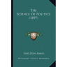 The Science Of Politics (1897)