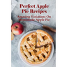 Perfect Apple Pie Recipe: Amazing Variations On Homemade Apple Pie: The Amazing Buttery Apple Pie