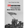 Fun Trivia For Kids: 270 Insteresting Trivia Questions About History For Kids