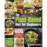 The Plant-Based Diet for Beginners: 600 Easy, Delicious and Healthy Whole Food Recipes for Smart People on a Budget (21-Day Meal Plan to Reset & Energ