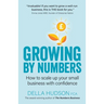 Growing By Numbers: How to scale up your business with confidence