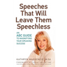 Speeches That Will Leave Them Speechless: An ABC Guide to Magnifying Your Speaking Success
