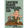 Another Marine Reporting, Sir!: Sea Stories: A memoir told anonymously