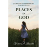 Places in God: Journeying to Hidden Riches in Secret Places: Journeying to Hidden Riches: Journeying