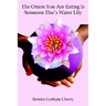 The Onion You Are Eating Is Someone Else's Water Lily