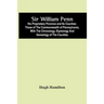 Sir William Penn: His Proprietary Province And Its Counties: Those Of The Commonwealth Of Pennsylvania, With The Chronology, Etymology A