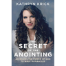 The Secret of the Anointing: Accessing the Power of God to Walk in Miracles