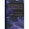 The Butterflies of the West Coast of the United States: With Colored Figures and Descriptions of Many new Species and new Varieties now First Publishe