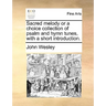 Sacred Melody or a Choice Collection of Psalm and Hymn Tunes, with a Short Introduction.