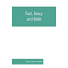 Fact, fancy, and fable; a new handbook for ready reference on subjects commonly omitted from cyclopaedias; comprising personal sobriquets, familiar ph