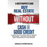 Buy Real Estate Without Cash or Good Credit: A Bootstrappers Guide