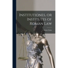 Institutiones, or Institutes of Roman Law