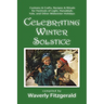 Celebrating Winter Solstice: Customs and Crafts, Recipes and Rituals for Festivals of Light, Hanukkah, Yule, and Other Midwinter Holidays
