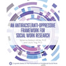 An Antiracist/Anti-Oppressive Framework for Social Work Research