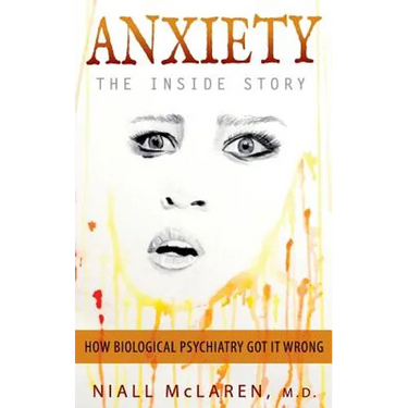 Anxiety - The Inside Story: How Biological Psychiatry Got it Wrong