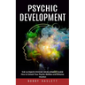 Psychic Development: The Ultimate Psychic Development Guide (How to Unlock Your Psychic Abilities and Enhance Intuition)