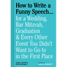 How to Write a Funny Speech . . .: For a Wedding, Bar Mitzvah, Graduation & Every Other Event You Didn't Want to Go to in the First Place