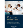 The Nail Sallon Owner's Bible: A Complete Guide to Building and Growing a Successful Nail Business
