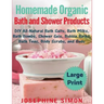 Homemade Organic Bath and Shower Products ***Large Print Edition***: DIY All-Natural Bath Salts, Bath Milks, Bath Bombs, Shower Gels, Bubble Baths, Ba