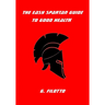 The Easy Spartan Guide to Good Health