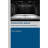 Exhausting Dance: Performance and the Politics of Movement