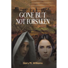 Gone but Not Forsaken