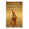 Horus: The History and Legacy of the Ancient Egyptian God Who Was the Son of Isis and Osiris