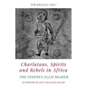 Charlatans, Spirits and Rebels in Africa: The Stephen Ellis Reader