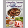 Everyday Sausage & Ham Cookbook: 200 Appetizer, Casserole & Main Dish Recipes!
