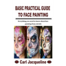 Basic Practical Guide to Face Painting: Everything you need to know about face painting from stretch