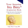 Your Amazing Itty Bitty Acupuncture Book: 15 Steps that Answer Your Questions About the Art of Acupuncture