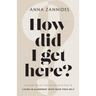 How did I get here?: A guide to letting go of your past & living in alignment with your true self