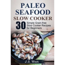 Slow Cooker: Slow Cooker Recipes and Slow Cooker Cookbook: 30 Simple Grain-free Seafood Slow Cooker Recipes for Beginners