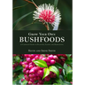 Grow Your Own Bushfoods: A Complete Guide to Planting, Eating and Harvesting