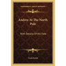 Andree At The North Pole: With Details Of His Fate