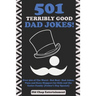 501 Terribly Good Dad Jokes!: Over 500 of The Worst - But Best - Dad Jokes, Puns and Knee Slappers for Kids and the Entire Family (Father's Day Specia