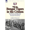 With the Bengal Tigers in the Crimea: Recollections of a Soldier of the 17th Leicestershire Regiment During the Victorian Age