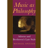 Music as Philosophy: Adorno and Beethoven's Late Style