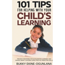 101 Tips For Helping With Your Child's Learning: Proven Strategies for Accelerated Learning and Raising Smart Children Using Positive Parenting Skills