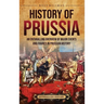 History of Prussia: An Enthralling Overview of Major Events and Figures in Prussian History