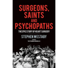 Surgeons, Saints and Psychopaths: The Epic History of Heart Surgery