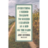 Everything I Needed to Know to Succeed I Learned as a Kid on the Farm