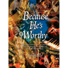 Because He's Worthy