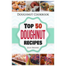 Doughnut Cookbook: Top 50 Doughnut Recipes