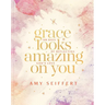 Grace Looks Amazing on You: 100 Days of Reflecting God's Love