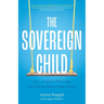 The Sovereign Child: How a Forgotten Philosophy Can Liberate Kids and Their Parents