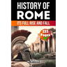 The History of Rome: Its Full Rise and Fall