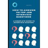 How to Answer 112 Top Job Interview Questions: A Complete Guide to Interview Mastery: How to Answer Interview Questions, Tough Interviews Questions, I