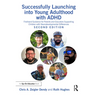 Successfully Launching into Young Adulthood with ADHD: Firsthand Guidance for Parents and Educators Supporting Children with Neurodevelopmental Differ