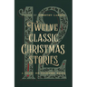 Twelve Classic Christmas Stories: A Feast of Yuletide Tales